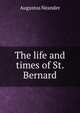 The life and times of St. Bernard, Augustus Neander 
