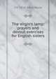 The virgin's lamp: prayers and devout exercises for English sisters, J M. 1818-1866 Neale 