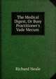 The Medical Digest, Or Busy Practitioner's Vade Mecum ., Richard Neale 