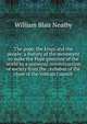 The pope, the kings and the people: a history of the movement to make the Pope governor of the world by a universal reconstruction of society from the . syllabus of the close of the Vatican Council, William Blair Neatby 