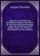 Allgemeine Geschichte Der Christlichen Religion Und Kirche: Bd. Die Drei Ersten Jahrhunderte. 1. Abth. Die Einleitung Und Die Beiden Ersten . Ein Theil Der Sektengeschi (German Edition), August Neander 