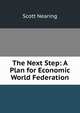 The Next Step: A Plan for Economic World Federation, Nearing Scott 
