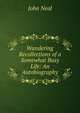 Wandering Recollections of a Somewhat Busy Life: An Autobiography., John Neal 