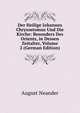 Der Heilige Johannes Chrysostomus Und Die Kirche: Besonders Des Orients, in Dessen Zeitalter, Volume 2 (German Edition), August Neander 