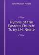 Hymns of the Eastern Church: Tr. by J.M. Neale, John Mason Neale 