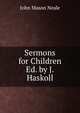 Sermons for Children Ed. by J. Haskoll., John Mason Neale 