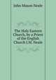 The Holy Eastern Church, by a Priest of the English Church J.M. Neale., John Mason Neale 