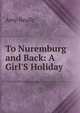 To Nuremburg and Back: A Girl'S Holiday, Amy Neally 