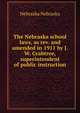 The Nebraska school laws, as rev. and amended in 1911 by J.W. Crabtree, superintendent of public instruction, Nebraska Nebraska 