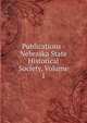 Publications - Nebraska State Historical Society, Volume 1, 