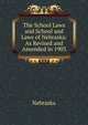The School Laws and School and Laws of Nebraska: As Revised and Amended in 1903, Nebraska 