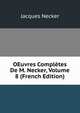 OEuvres Completes De M. Necker, Volume 8 (French Edition), Jacques Necker 