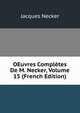 OEuvres Completes De M. Necker, Volume 15 (French Edition), Jacques Necker 