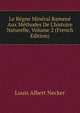 Le R?gne Min?ral Ramen? Aux M?thodes De L'histoire Naturelle, Volume 2 (French Edition), Louis Albert Necker 