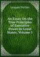 An Essay On the True Principles of Executive Power in Great States, Volume 1, Jacques Necker 