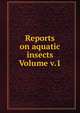 Reports on aquatic insects Volume v.1, 
