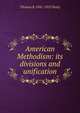 American Methodism: its divisions and unification, Thomas B. 1841-1925 Neely 