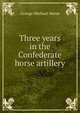 Three years in the Confederate horse artillery, George Michael Neese 