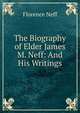 The Biography of Elder James M. Neff: And His Writings, Florence Neff 