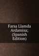 Farsa Llamda Ardamisa; (Spanish Edition), 
