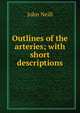 Outlines of the arteries; with short descriptions, John Neill 