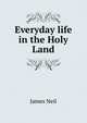 Everyday life in the Holy Land, James Neil 