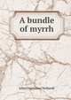 A bundle of myrrh, John Gneisenau Neihardt 