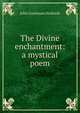 The Divine enchantment: a mystical poem, John Gneisenau Neihardt 