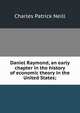 Daniel Raymond, an early chapter in the history of economic theory in the United States;, Charles Patrick Neill 