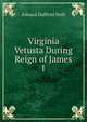 Virginia Vetusta During Reign of James I., Edward D. Neill 