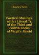 Poetical Musings. with a Literal Tr. of the Third and Fourth Books of Virgil's ?neid, Charles Neill 