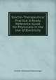 Electro-Therapeutical Practice: A Ready Reference Guide for Physicians in the Use of Electricity, Charles Sherwood Neiswanger 