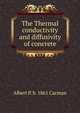 The Thermal conductivity and diffusivity of concrete, Albert P. b. 1861 Carman 