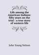 Life among the American Indians: fifty years on the trial : a true story of western life, John Young Nelson 