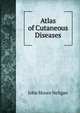 Atlas of Cutaneous Diseases, John Moore Neligan 