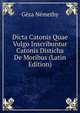 Dicta Catonis Quae Vulgo Inscribuntur Catonis Disticha De Moribus (Latin Edition), Geza Nemethy 