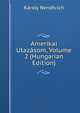 Amerikai Utazasom, Volume 2 (Hungarian Edition), Karoly Nendtvich 