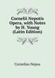 Cornelii Nepotis Opera, with Notes by H. Young (Latin Edition), Cornelius Nepos 
