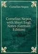 Cornelius Nepos, with Short Engl. Notes (German Edition), Cornelius Nepos 