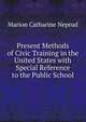 Present Methods of Civic Training in the United States with Special Reference to the Public School, Marion Catharine Neprud 