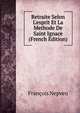 Retraite Selon L'esprit Et La Methode De Saint Ignace (French Edition), Francois Nepveu 