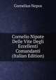 Cornelio Nipote Delle Vite Degli Eccellenti Comandanti (Italian Edition), Cornelius Nepos 