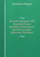 Cornelii Nepotis De Excellentibus Ducibus Exterarum Gentium Liber (German Edition), Cornelius Nepos 