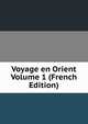 Voyage en Orient Volume 1 (French Edition), 