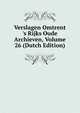 Verslagen Omtrent 's Rijks Oude Archieven, Volume 26 (Dutch Edition), 