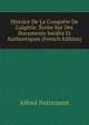 Histoire De La Conqu?te De L'alg?rie: ?crite Sur Des Documents In?dits Et Authentiques (French Edition), Alfred Nettement 