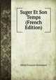Suger Et Son Temps (French Edition), Alfred Francois Nettement 