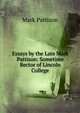 Essays by the Late Mark Pattison: Sometime Rector of Lincoln College, Mark Pattison 