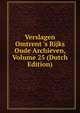 Verslagen Omtrent 's Rijks Oude Archieven, Volume 25 (Dutch Edition), 