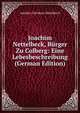 Joachim Nettelbeck, Burger Zu Colberg: Eine Lebesbeschreibung (German Edition), Joachim Christian Nettelbeck 